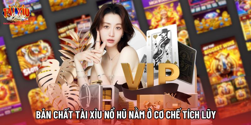 Bản chất Tài Xỉu Nổ Hũ nằm ở cơ chế tích lũy