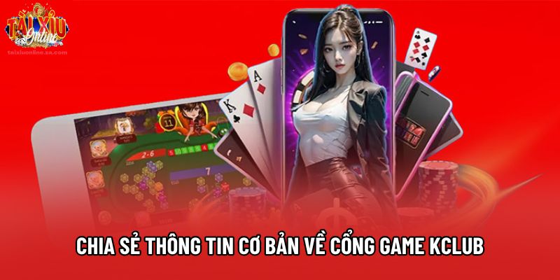 Chia sẻ thông tin cơ bản về cổng game Kclub