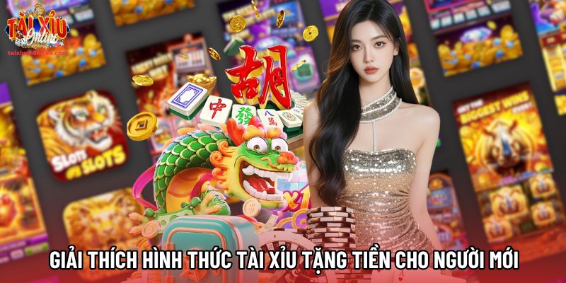 Giải thích hình thức Tài xỉu tặng tiền cho người mới