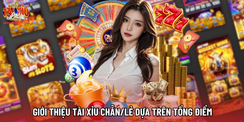 Giới thiệu Tài Xỉu Chẵn/Lẻ dựa trên tổng điểm