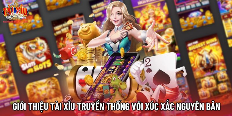Giới thiệu Tài xỉu truyền thống với xúc xắc nguyên bản