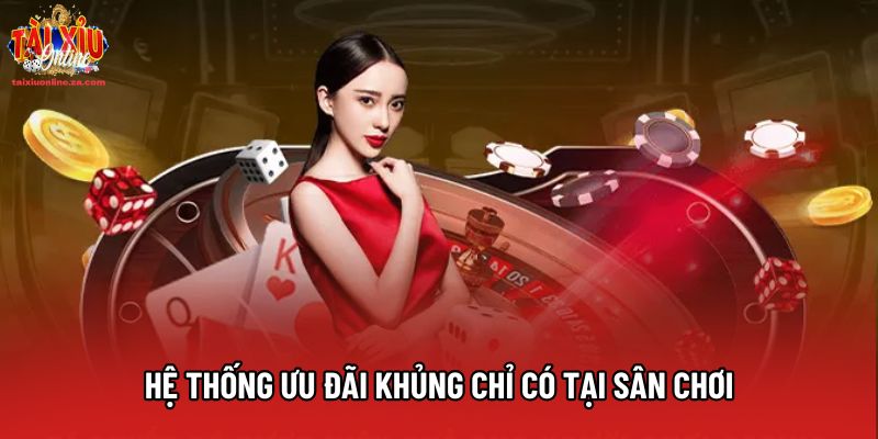 Hệ thống ưu đãi khủng chỉ có tại sân chơi