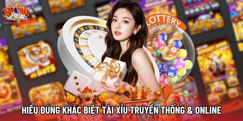Hiểu đúng khác biệt tài xỉu truyền thống và tài xỉu online
