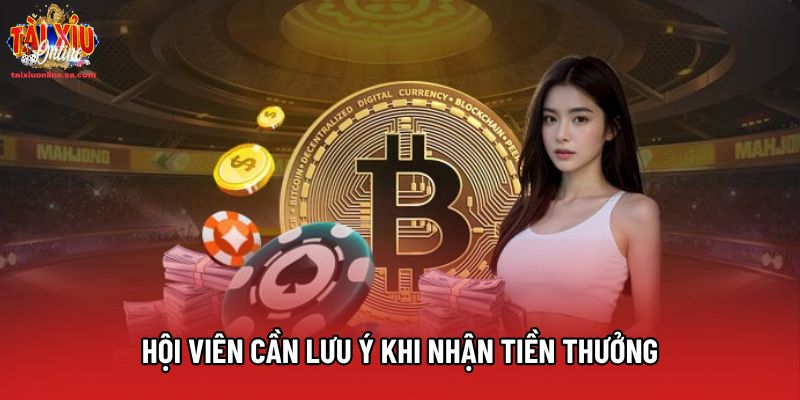 Hội viên cần lưu ý khi nhận tiền thưởng