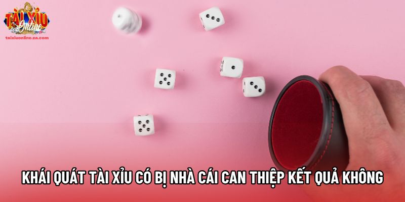 Khái quát tài xỉu có bị nhà cái can thiệp kết quả không