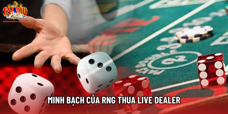 Minh bạch của RNG thua live dealer