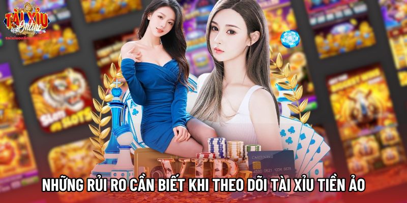 Những rủi ro cần biết khi theo dõi Tài xỉu tiền ảo