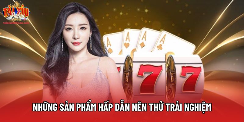 Những sản phẩm hấp dẫn nên thử trải nghiệm