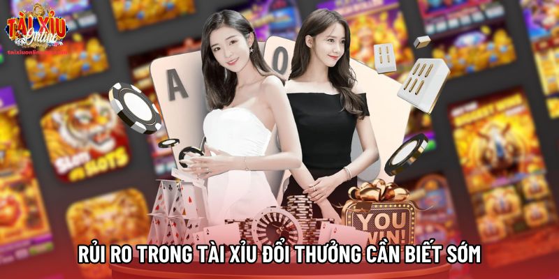 Rủi ro trong Tài Xỉu đổi thưởng cần biết sớm