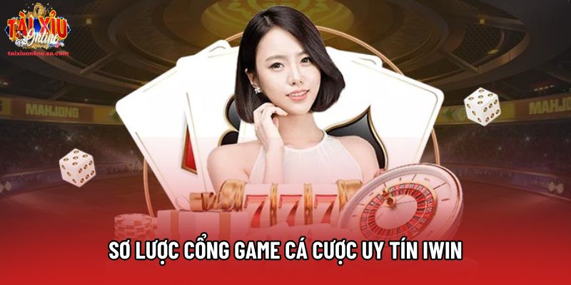 Sơ lược cổng game cá cược uy tín Iwin