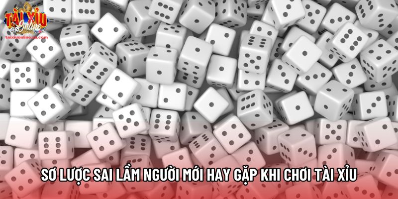 Sơ lược sai lầm người mới hay gặp khi chơi tài xỉu