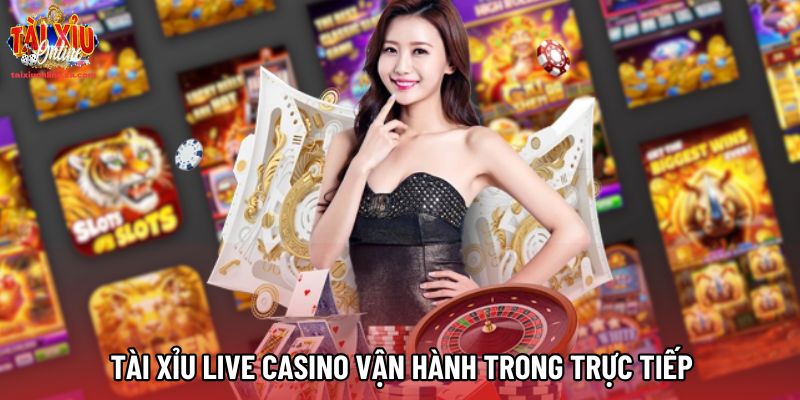 Tài xỉu live casino vận hành trong trực tiếp
