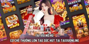 Tài Xỉu Nổ Hũ | Cơ Chế Thưởng Lớn Tạo Sức Hút Tại Taixiuonline