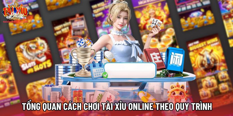 Tổng quan cách chơi tài xỉu online theo quy trình