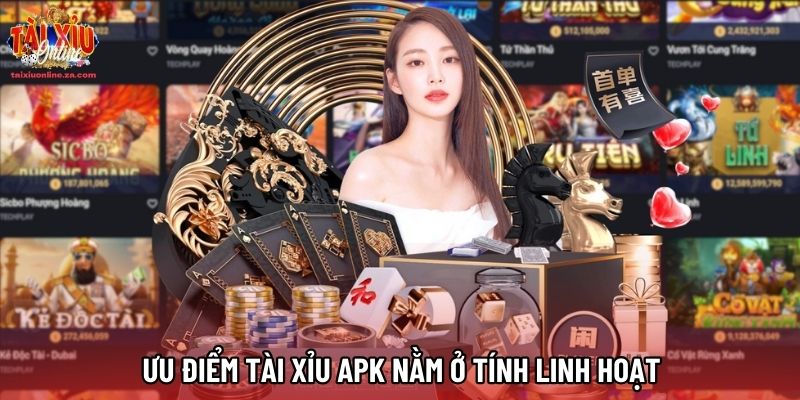 Ưu điểm Tài xỉu APK nằm ở tính linh hoạt