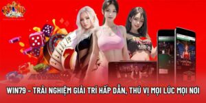 Win79 – Trải Nghiệm Giải Trí Hấp Dẫn, Thú Vị Mọi Lúc Mọi Nơi