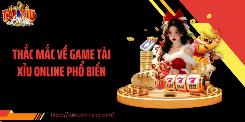 Thắc mắc về game tài xỉu online phổ biến